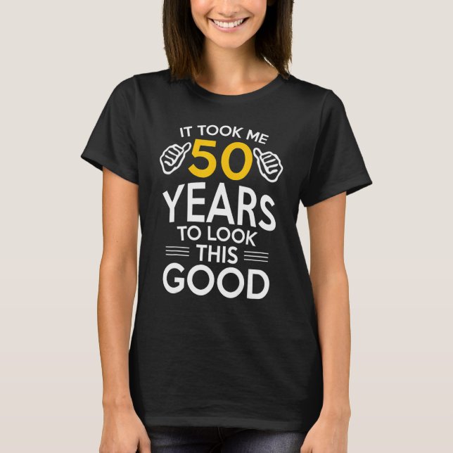 50th Birthday  Took Me 50 Years  50 Year Old T-Shirt (Front)