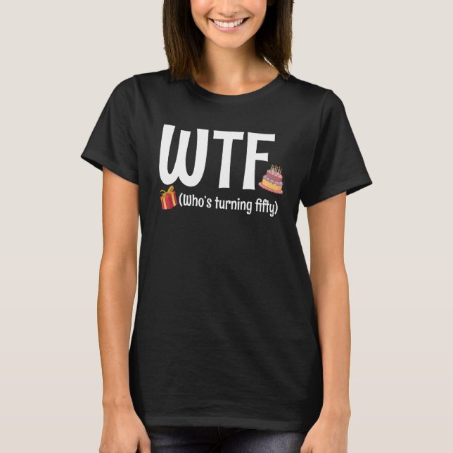 50th Birthday WTF Who's Turning Fifty T-Shirt (Front)