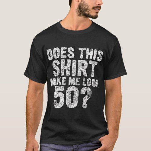 50Th Does This Make Me Look 50 T_Shirt