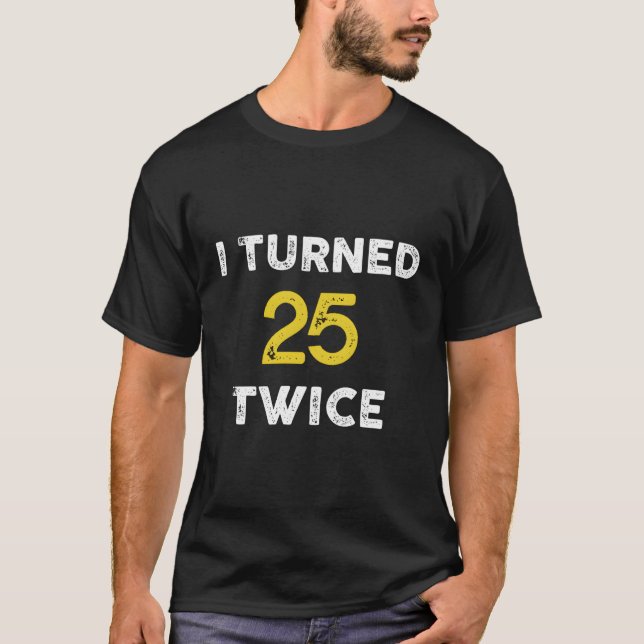 50Th I Turned 25 Twice 50 T-Shirt (Front)