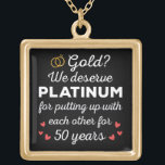 50th Wedding Anniversary I - Gold Funny Couple Plated Necklace<br><div class="desc">Fun design, perfect for anyone who's been married for 50 years and to a wedding vow renewal ceremony. It makes a great matching outfit for couples! 'Gold? We deserve Platinum for putting up with each other for 50 Years' quote for a couple who got married 50 years ago or a...</div>