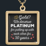 50th Wedding Anniversary I - Gold Funny Couple Plated Necklace<br><div class="desc">Fun design, perfect for anyone who's been married for 50 years and to a wedding vow renewal ceremony. It makes a great matching outfit for couples! 'Gold? We deserve Platinum for putting up with each other for 50 Years' quote for a couple who got married 50 years ago or a...</div>