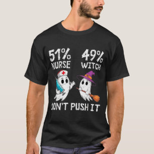 51% nurse 49% witch don't push it  T-Shirt