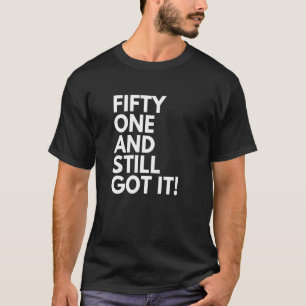 51 Years Old and Still Got It Fifty One 51st Birth T-Shirt