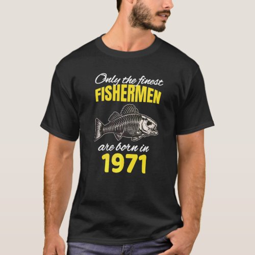 51st Birthday  Fishermen Are Born In 1971  Fishing T-Shirt