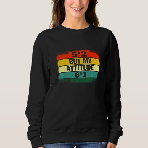 52 But My Attitude 61  Short Girl Sassy Attitude Sweatshirt