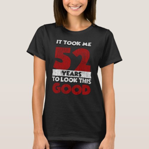 52 Year Old Bday Took Me Look Good 52nd Birthday T_Shirt