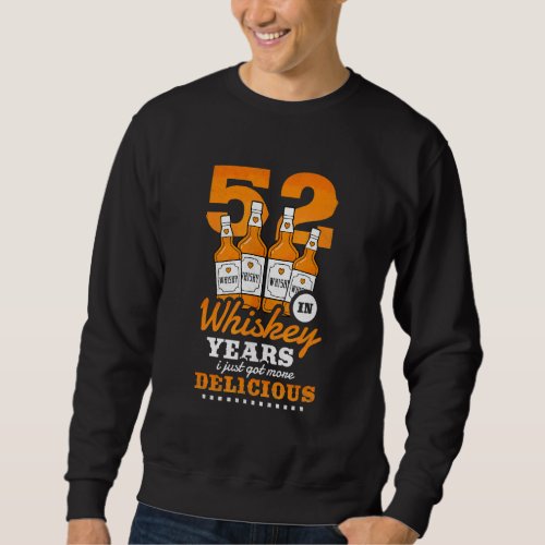 52nd Birthday In Whiskey Years I Just Got More Del Sweatshirt