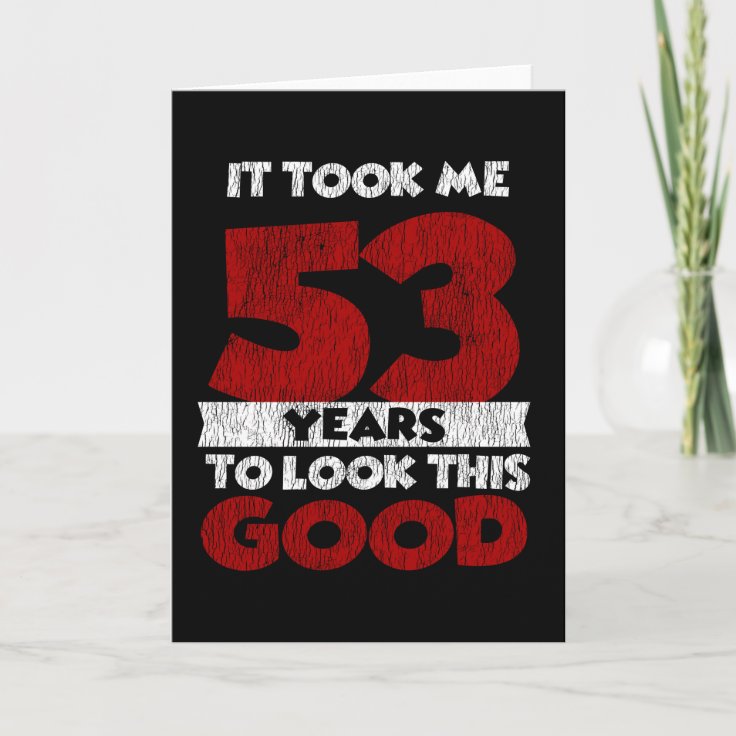 53 Year Old Bday Took Me Look Good 53rd Birthday Card | Zazzle