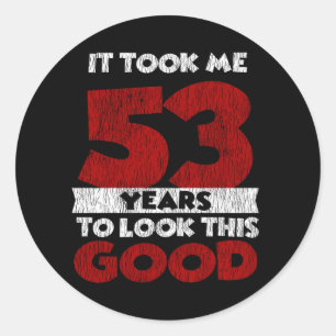 53 Year Old Bday Took Me Look Good 53rd Birthday Classic Round Sticker