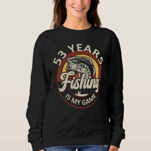 53 Years Fishing Is My Game Fisherman Themed Birth Sweatshirt