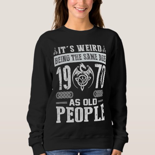 53rd Birthday Its Weird Being The Same Age As Old Sweatshirt