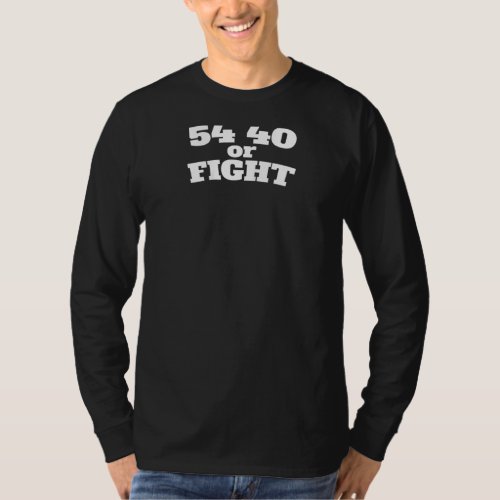 54 40 Or Fight Polk 1800s Slogan Texas California  T_Shirt