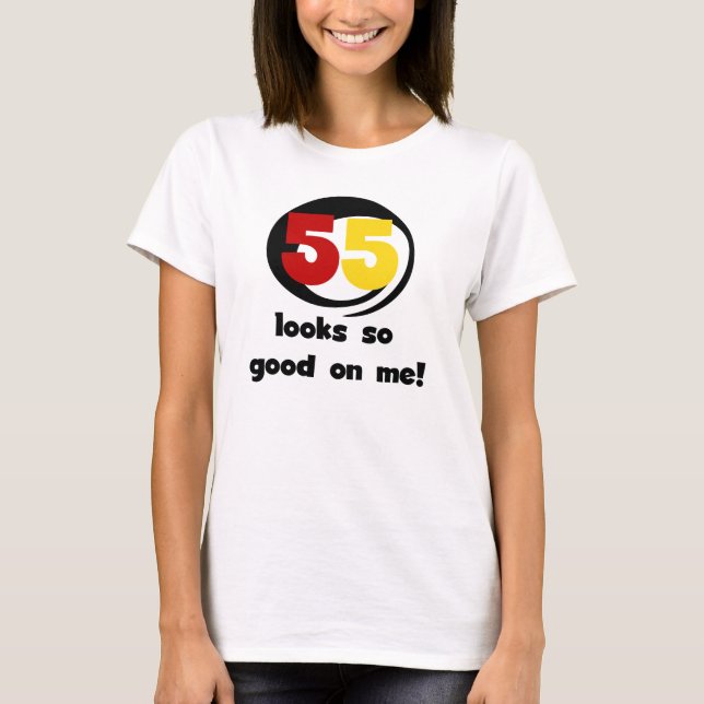 55 Looks So Good On Me T-shirts and Gifts (Front)
