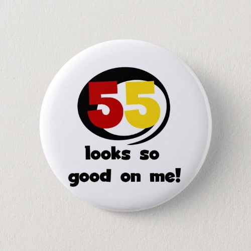 55 Looks So Good On Me T_shirts and Gifts Pinback Button