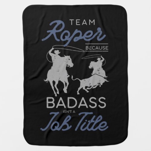 55Team Roper Becuase Badass Isnt Job Title Baby Blanket