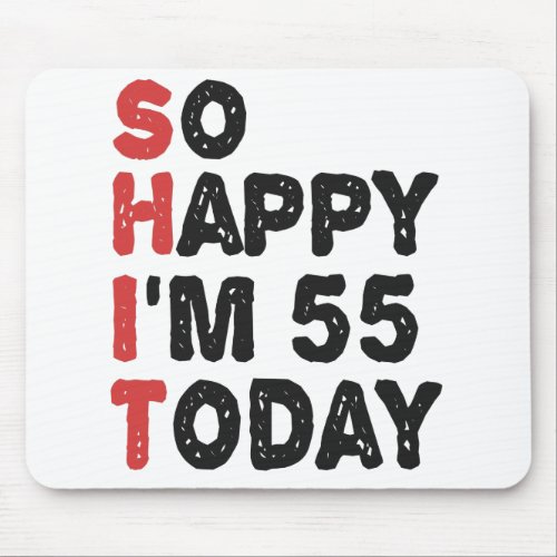 55th Birthday So Happy Im 55 Today Gift Funny Mouse Pad