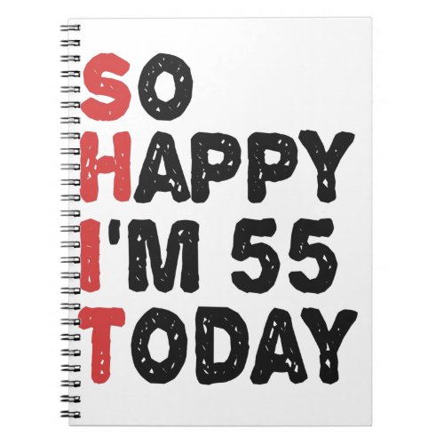 55th Birthday So Happy Im 55 Today Gift Funny Notebook