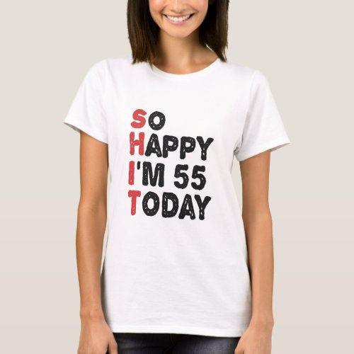 55th Birthday So Happy Im 55 Today Gift Funny  T_Shirt