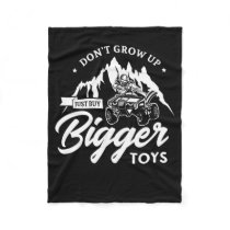56.Dont Grow Up Just Buy Bigger Toys Fleece Blanket