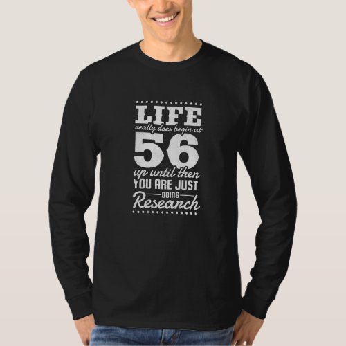 56th Birthday Life Really Does Begin At 56 Years O T_Shirt