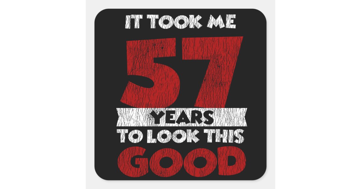 57th Sticker 57 Year Old Bday Took Me Look Good 57th Birthday Square Sticker | Zazzle