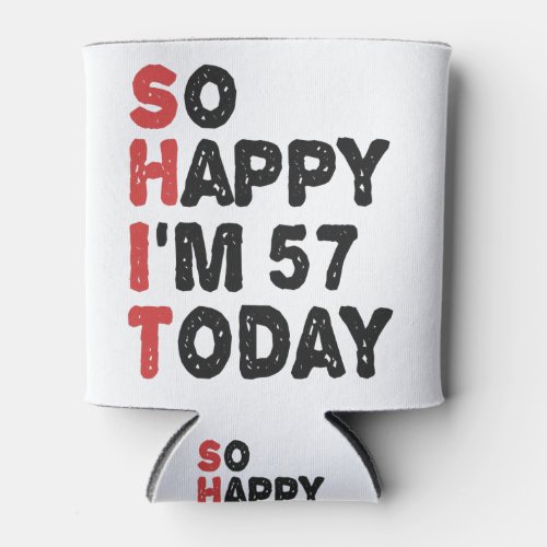 57th Birthday So Happy Im 57 Today Gift Funny Can Cooler