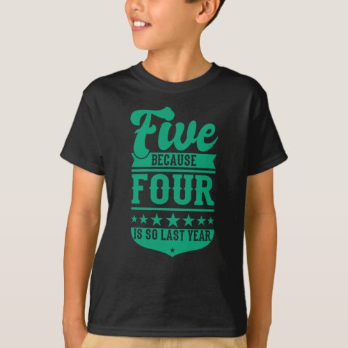 5 BECAUSE 4 IS SO LAST YEAR 5th Birthday Kids T_Shirt