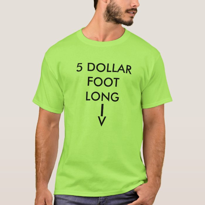 5 dollar foot long shirt