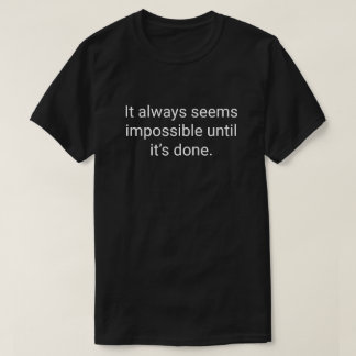 5. It always seems impossible until it’s done. T-Shirt