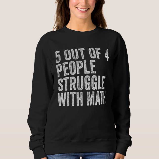 5 Of 4 People Struggle With Math Funny School Teac Sweatshirt (Front)