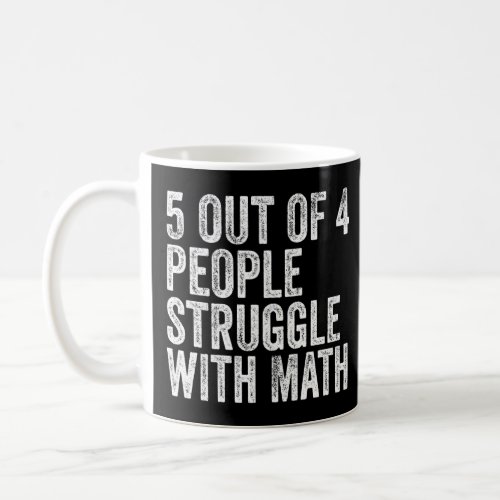 5 Of 4 People Struggle With Math  School Teacher   Coffee Mug
