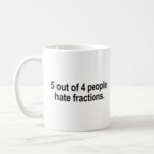 5 Out Of 4 People Hate Fractions Funny Math  Coffee Mug