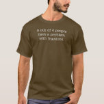 5 out of 4 people have a problem with fractions T-Shirt<br><div class="desc">5 out of 4 people have a problem with fractions</div>