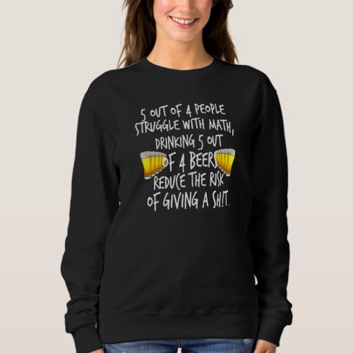 5 Out Of 4 People Struggle With Math Beer By Yoray Sweatshirt
