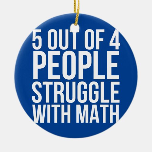 5 out of 4 People Struggle With Math Funny Ceramic Ornament