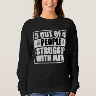 5 out of 4 People Struggle with Math Math Teacher Sweatshirt