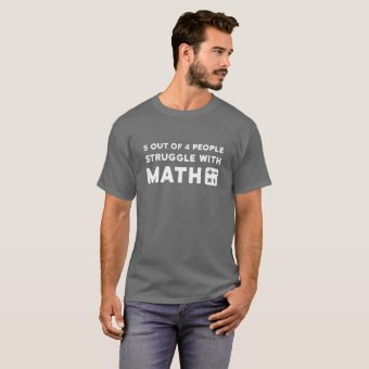 5 out of 4 people struggle with math T-Shirt | Zazzle