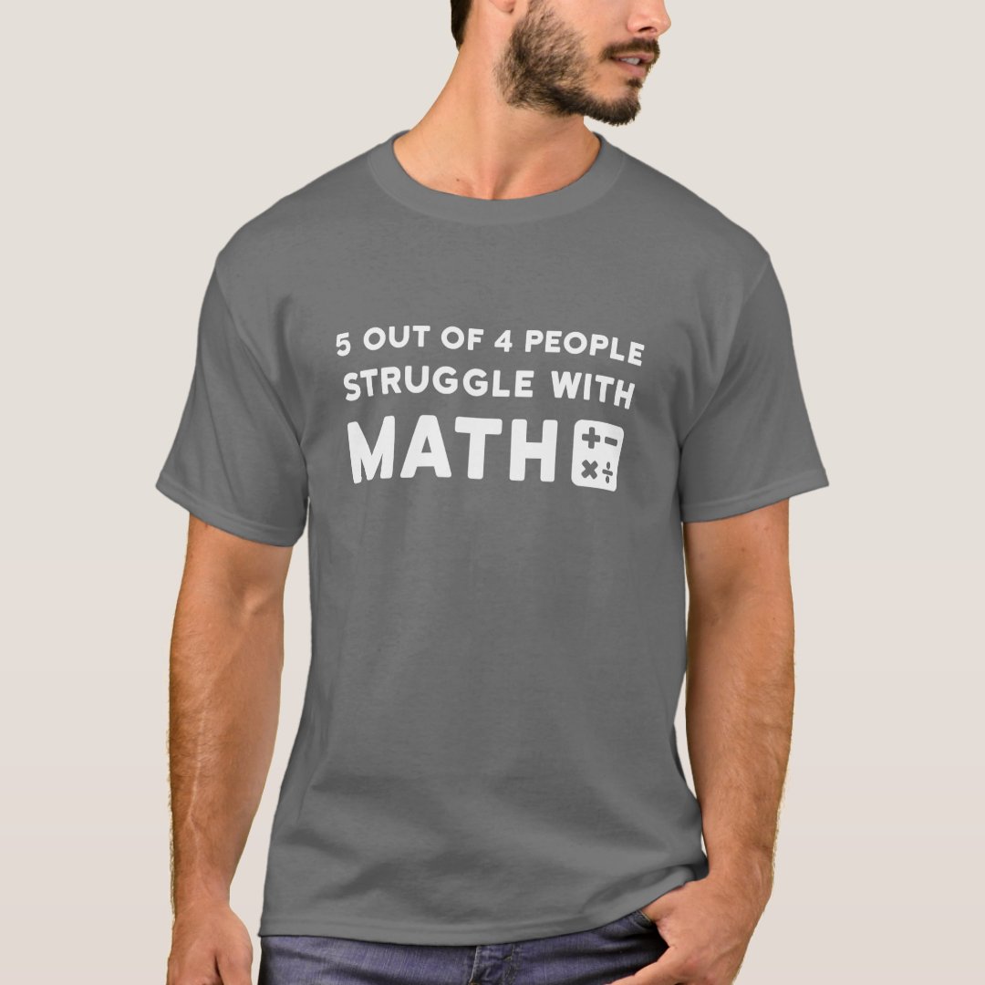 5 out of 4 people struggle with math T-Shirt | Zazzle