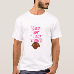 5 Out Of 4 Turkeys Struggle With Math Thanksgiving T-Shirt