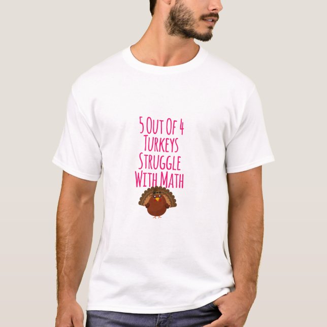 5 Out Of 4 Turkeys Struggle With Math Thanksgiving T-Shirt (Front)