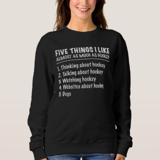 5 Things I Like Almost As Much As Hockey Dogs Sweatshirt