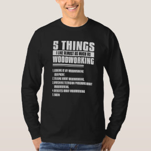 5 Things I Like Almost As Much As Woodworking Wood T-Shirt