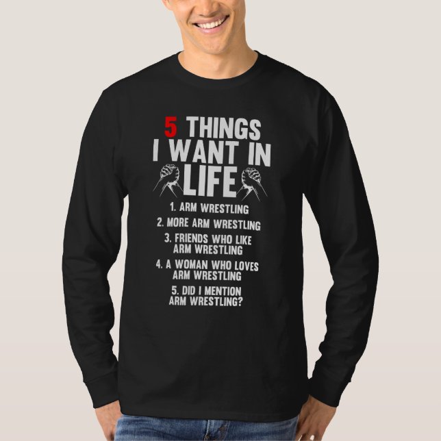5 Things I Want In Life Arm Wrestling Arm Wrestler T-Shirt (Front)