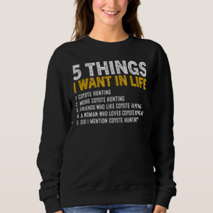 5 Things I Want In Life Coyote Hunting Coyote Hunt Sweatshirt