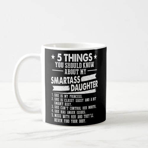 5 Things You Should Know About My Smartass Daughte Coffee Mug