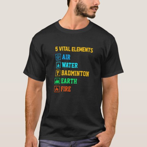 5 Vital Elements Air Water Badminton Earth Fire Sh T_Shirt