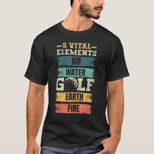 5 Vital Elements Air Water Golf Earth Fire Golfing T_Shirt