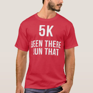 5K Been There Run That T-Shirt