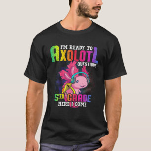 5Th Grade Ready To Axolotl Questions Funny Back To T-Shirt